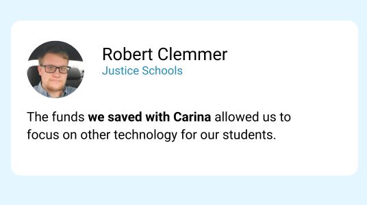 “The funds we saved with Carina allowed us to focus on other technology for our students.” Says Robert Clemmer, IT Administrator at Justice Public Schools.