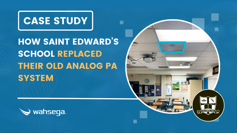 How Saint Edward’s School Replaced their Analog PA System with Wahsega IP Hardware with InformaCast®